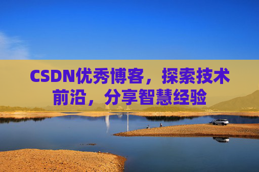 CSDN优秀博客,探索技术前沿,分享智慧经验